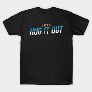 Lets Hug It Out T-Shirt